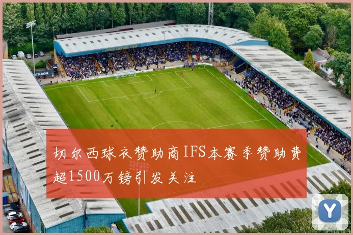 切尔西球衣赞助商IFS本赛季赞助费超1500万镑引发关注