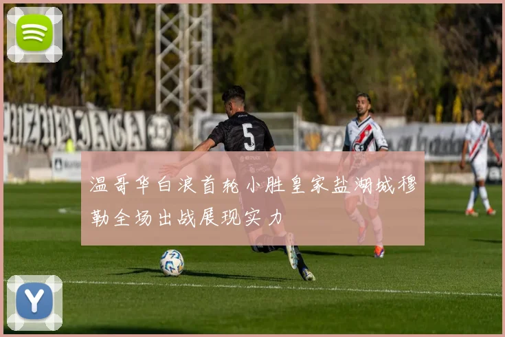 温哥华白浪首轮小胜皇家盐湖城穆勒全场出战展现实力